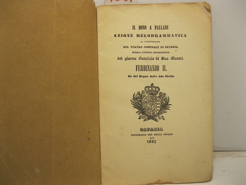 Il dono a Pallade azione melodrammatica da rappresentarsi nel teatro comunale di Catania. Nella fausta ricorrenza del giorno natalizio di sua Sua Maestà Ferdinando II. Re del Regno delle Due Sicilie.