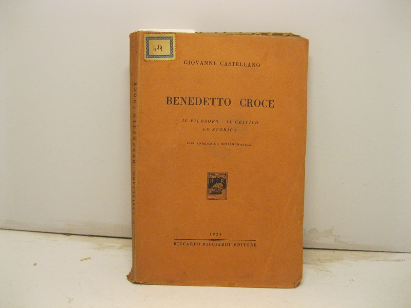 Benedetto Croce. Il filosofo, il critico, lo storico. Con appendice bibliografica.