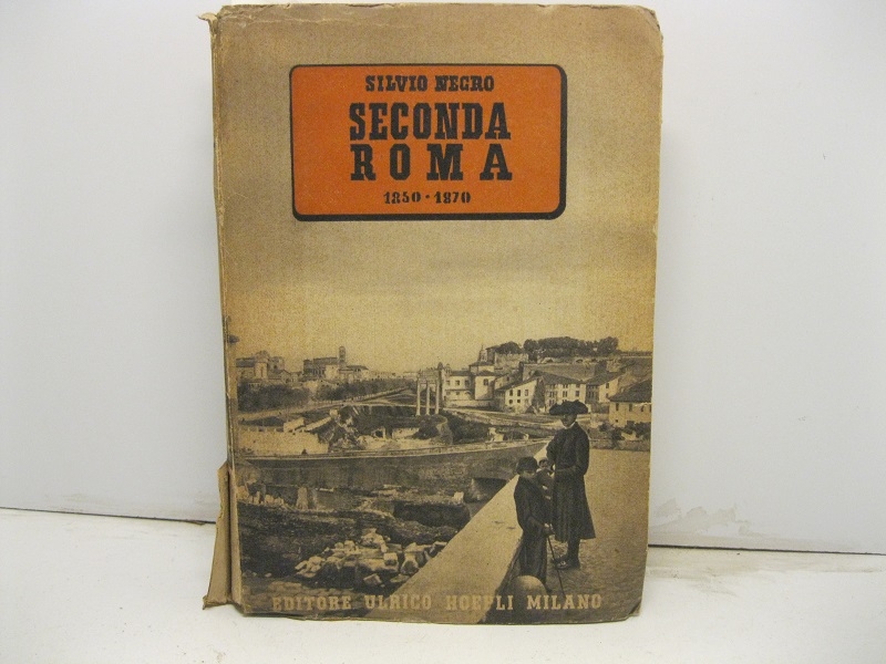 Seconda Roma 1850 - 1870. Con 79 illustrazioni e 48 tavole fuori testo.