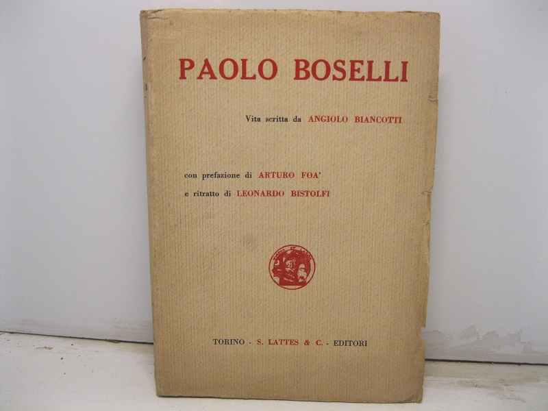 Paolo Boselli. Vita scritta da Angiolo Biancotti con prefazione di Arturo Foà e ritratto di Leonardo Bistolfi.