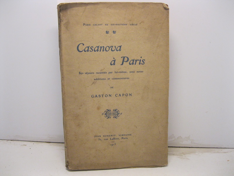 Casanova à Paris. Ses sèjour racontès par lui-mème, avec notes additions et commentaires de Gaston Capon.