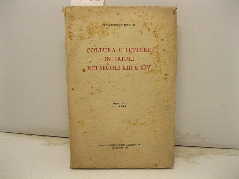 Coltura e lettere in Friuli nei secoli XIII e XIV. Collezione Forum Julii.