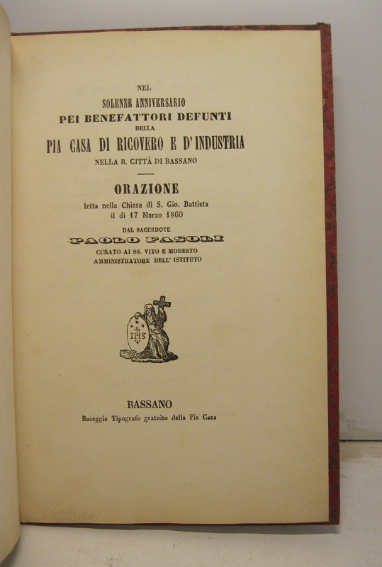 Nel solenne anniversario pei benefattori defunti della pia casa di ricovero e d'industria nella R. città di Bassano. Orazione letta nella chiesa di S. Gio. Battista il 17 marzo 1860.