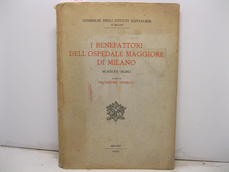 I benefattori dell'Ospedale Maggiore di Milano dal XXV marzo MCMXLVII al XXV marzo MCMLI e i nuovi ritratti. Con 29 illustrazioni. Prefazione di Luigi Medici.