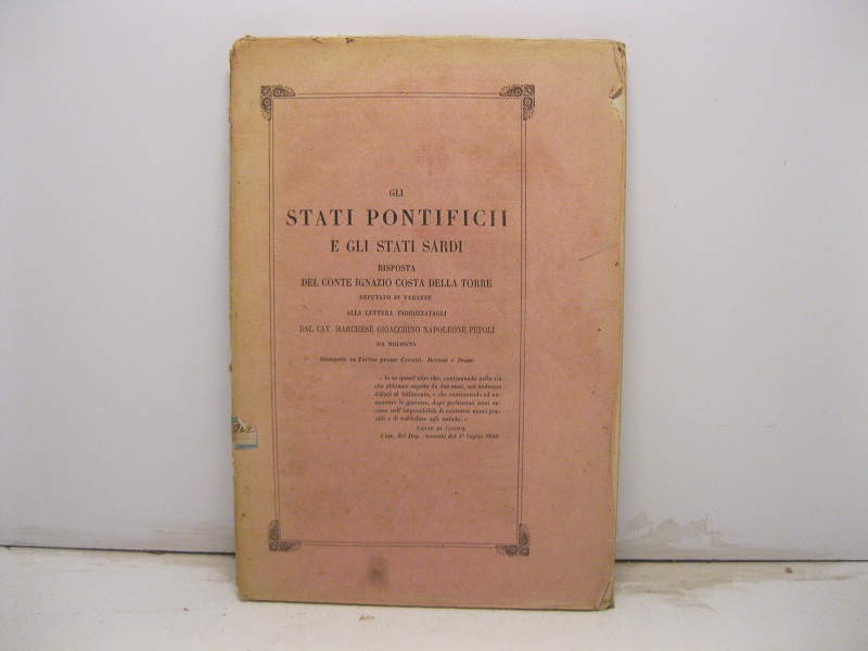 Gli Stati Pontifici e gli stati Sardi. Risposta del Conte Ignazio Costa Della Torre Deputato di Varazze alla lettera indirizzatagli dal Cav. Marchese Gioacchino Napoleone Pepoli da Bologna.