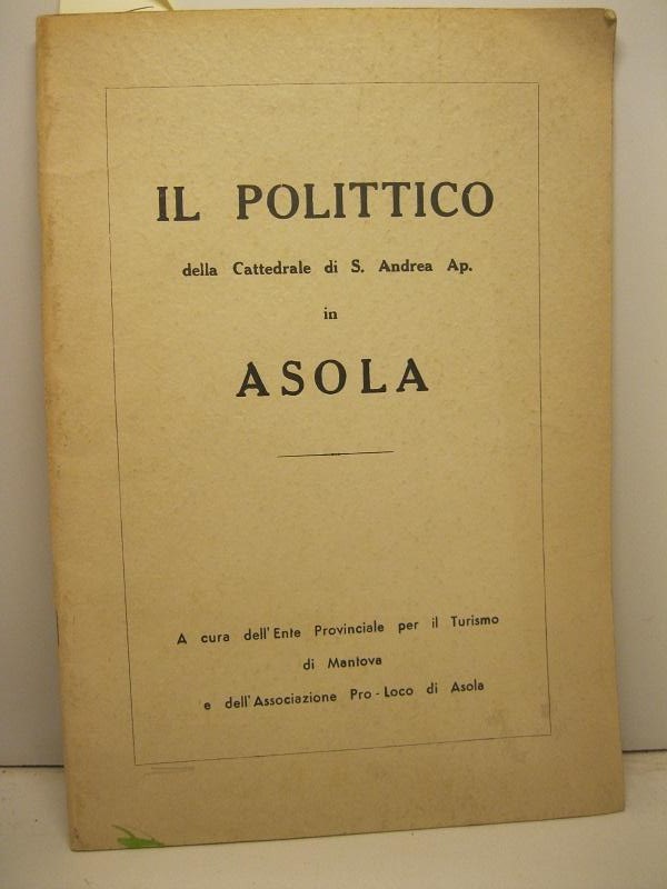 Il polittico della cattedrale di S. Andrea Ap. in Asola a cura dell'ente provinciale per il turismo di Mantova e dell'Associazione Pro loco di Asola