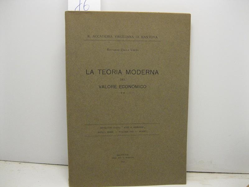 R. Accademia Virgiliana di Mantova. La teoria moderna del valore economico. Estratto dagli Atti e Memorie, nuova serie, volume VIII