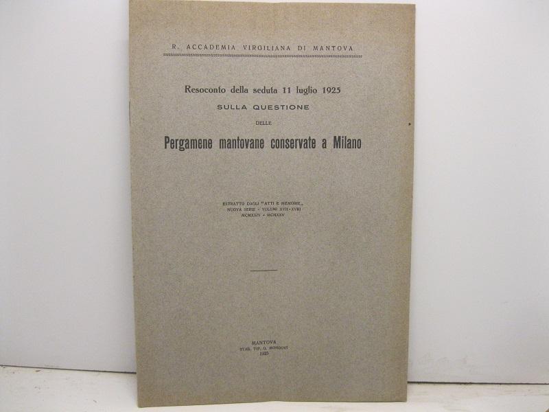 R. Accademia Virgiliana di Mantova. Resoconto della seduta 11 luglio 1925 sulla questione delle pergamene mantovane conservate a Milano