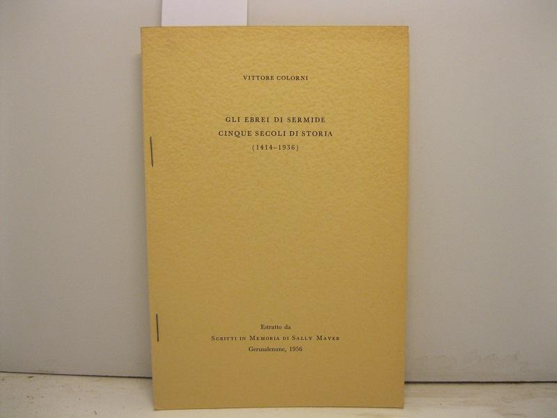 Gli Ebrei di Sermide cinque secoli di storia (1414-1936). Estratto da Scritti in memoria di Sally Mayer, Gerusalemme 1956