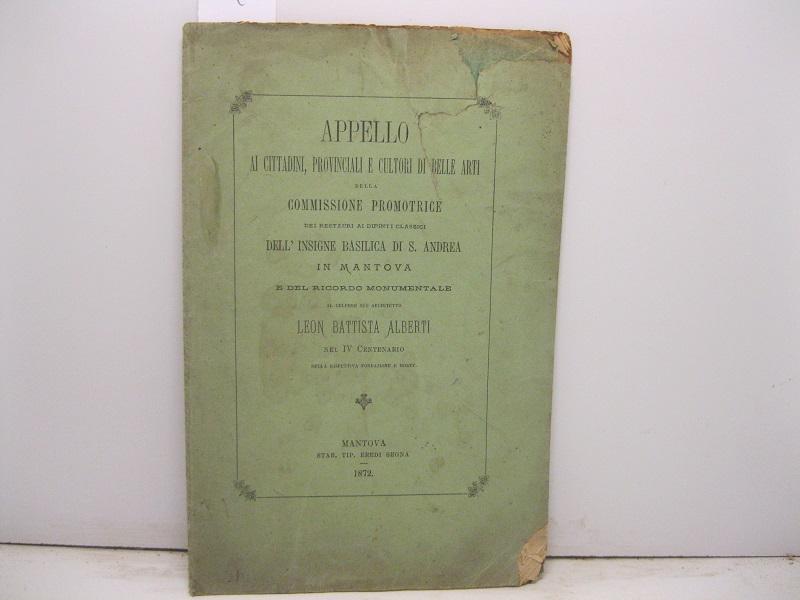 Appello ai cittadini, provinciali e cultori di belle arti della commissione promotrice dei restauri ai dipinti classici dell'insigne basilica di S. Andrea in Mantova e del ricordo monumentale al celebre suo architetto Leon Battista Alberti nel IV centenario della rispettiva fondazione e morte