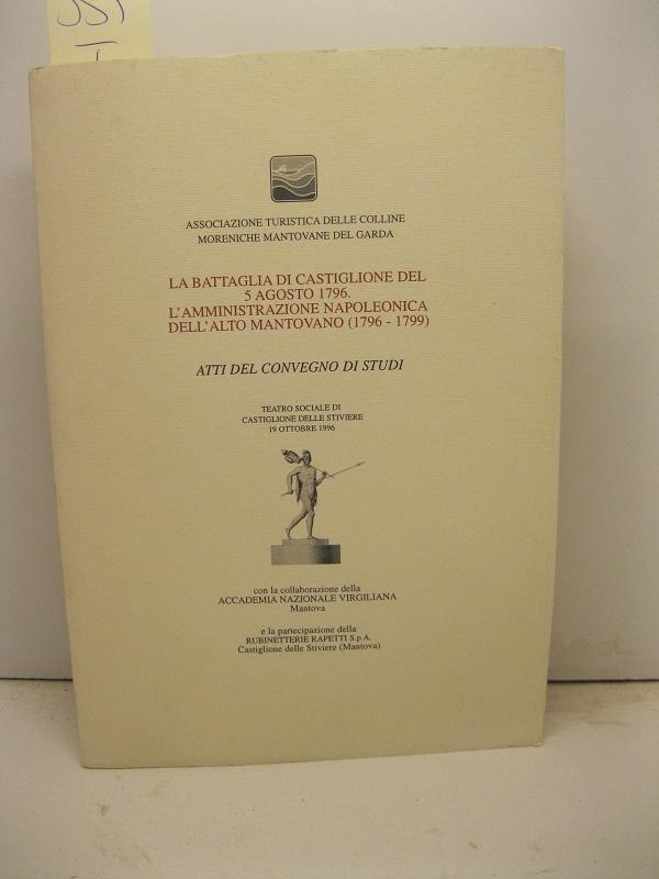 La battaglia di Castiglione del 5 agosto 1796. L'amministrazione napoleonica dell'Alto mantovano (1796-1799). Atti del Convegno di studi