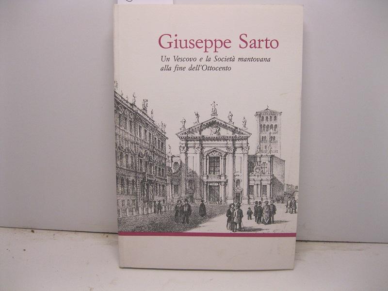 Giuseppe Sarto. Un vescovo e la Società mantovana alla fine dell'Ottocento. Atti del Convegno