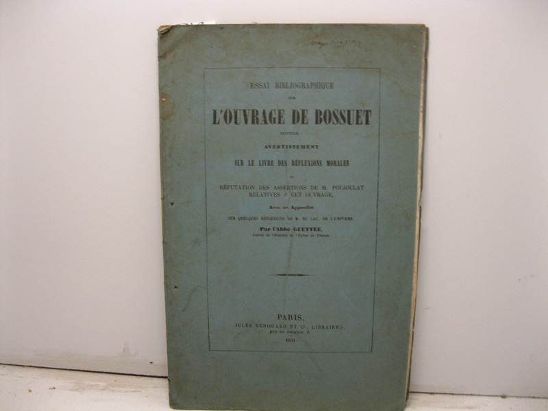 L'ouvrage de Bossuet intitulé sur le livre Des reflexions morales or refutation des assertions de M. Poujoulat relatives a cet ouvrage avec un appendice...