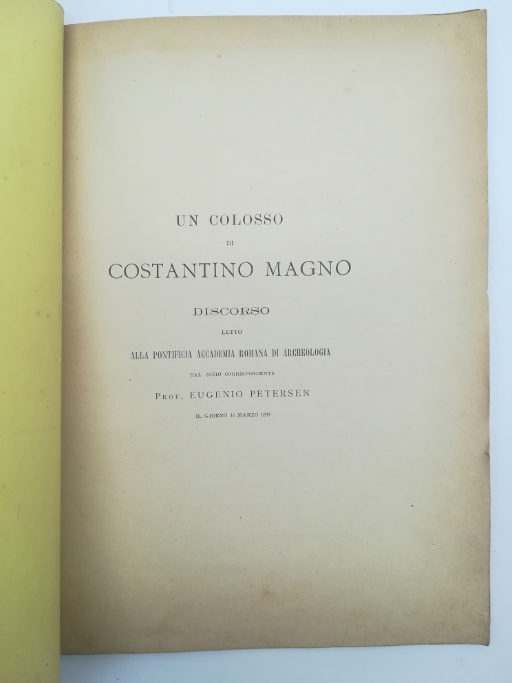 Un colosso di Costantino Magno. Discorso letto alla Pontificia Accademia Romana di Archeologia dal socio corrispondente Prof. Eugenio Petersen il giorno 16 marzo 1899