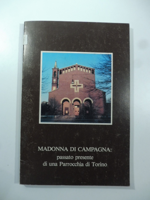 Madonna di Campagna. Passato, presente di una Parrocchia di Torino