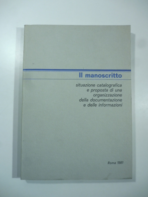 Il manoscritto: situazione catalografica e proposta di una organizzazione della documentazione e delle informazioni