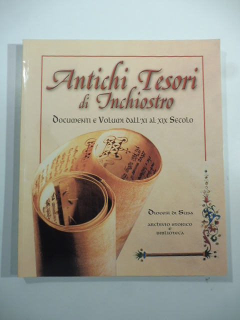 Antichi tesori di inchiostro. Documenti e volumi dall'XI al XIX secolo. Diocesi di Susa, archivio storico e biblioteca.