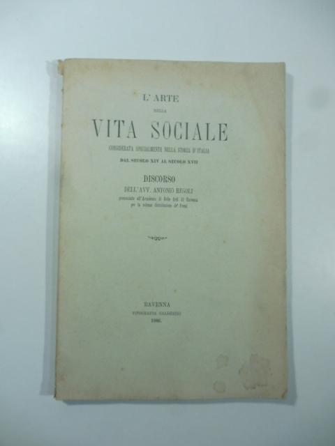 L'arte nella vita sociale considerata specialmente nella Storia d'Italia dal secolo XIV al secolo XVII. Discorso