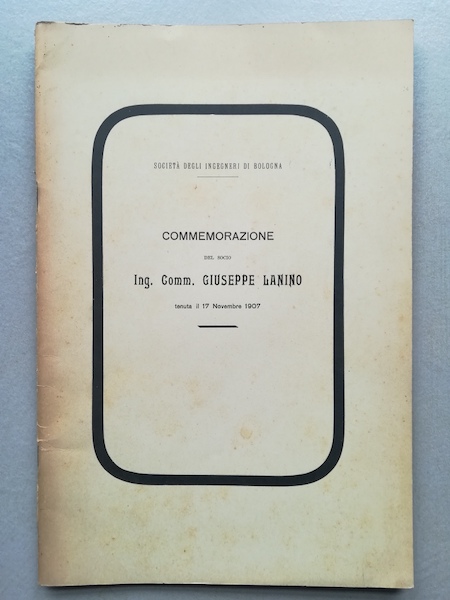 Commemorazione del socio Ing. Comm. Giuseppe Lanino tenuta il 17 novembre 1907