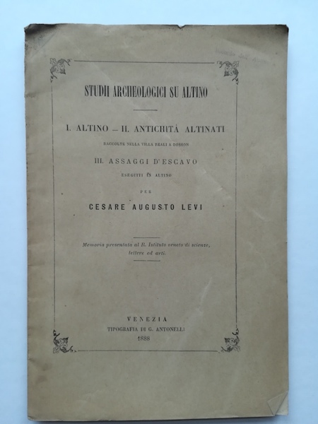 Studii archeologici su Altino. I. Altino - II. Antichità altinati raccolte nella villa a Dosson - III. Assaggi d'escavo eseguiti in Altino