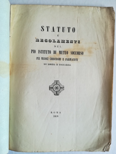 Statuto e regolamenti del Pio Istituto di Mutuo Soccorso pei medici chirurghi e farmacisti di Roma e Comarca